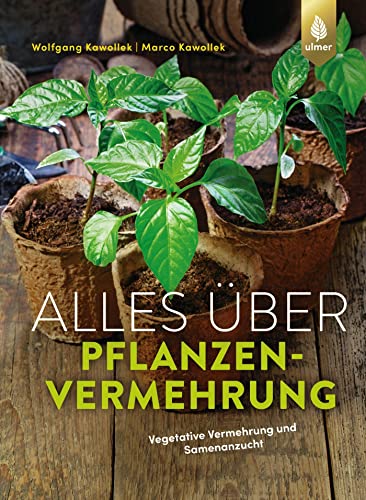 Alles über Pflanzenvermehrung: Vegetative Vermehrung und Samenanzucht von Ulmer Eugen Verlag