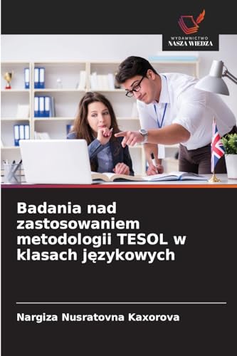 Badania nad zastosowaniem metodologii TESOL w klasach j¿zykowych: DE von Wydawnictwo Nasza Wiedza