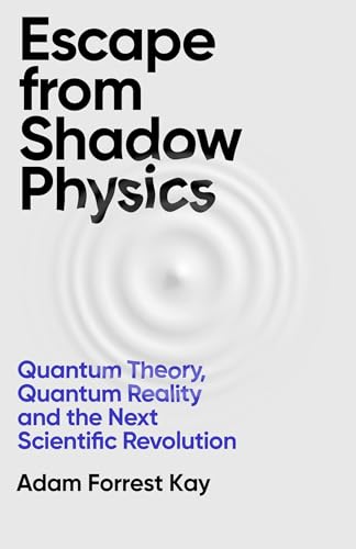Escape From Shadow Physics: Quantum Theory, Quantum Reality and the Next Scientific Revolution von W&N