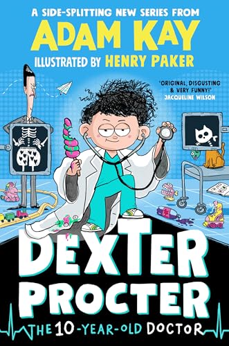 Dexter Procter the 10-Year-Old Doctor: The hilarious fiction debut by record-breaking author Adam Kay!