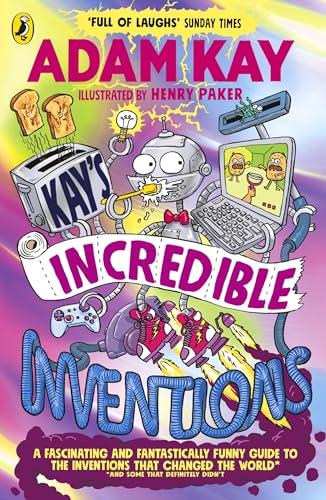 Kay’s Incredible Inventions: A fascinating and fantastically funny guide to inventions that changed the world (and some that definitely didn't) von Puffin