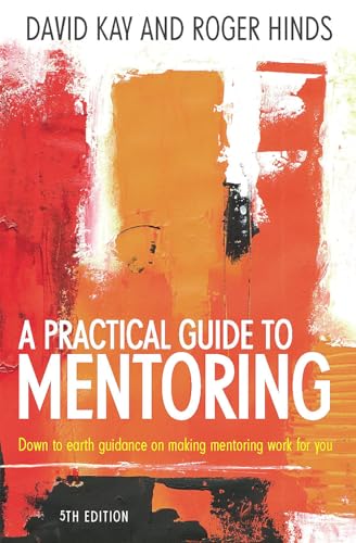 A Practical Guide to Mentoring: Using Coaching and Mentoring Skills to Help Others Achieve their Goals 5th Edition: Down to earth guidance on making mentoring work for you