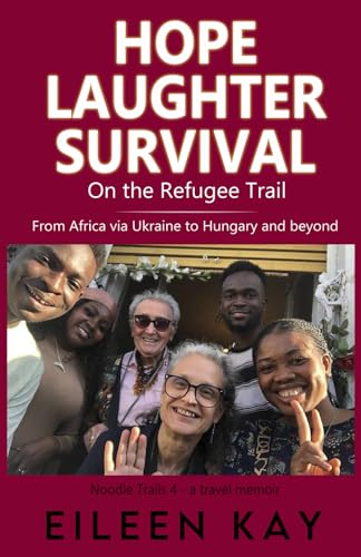 Hope, Laughter, Survival - on the Refugee Trail: from Africa via Ukraine to Hungary and beyond (Noodle Trails, travel memoirs, Band 4) von Sabre Books London