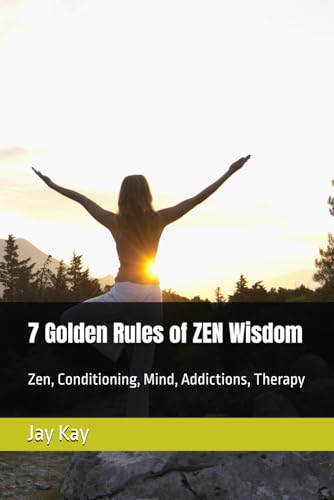 7 Golden Rules of ZEN Wisdom: Zen, Conditioning, Mind, Addictions, Therapy von Independently published