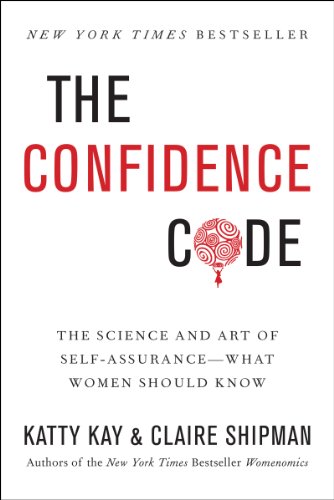 The Confidence Code: The Science and Art of Self-Assurance---What Women Should Know