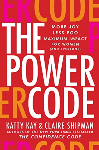 The Power Code: More Joy. Less Ego. Maximum Impact for Women (and Everyone).