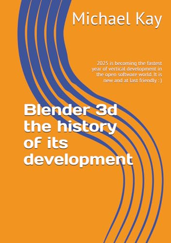 Blender 3d the history of its development: 2025 is becoming the fastest year of vertical development in the open software world. It is new and at last ... to have on your book shelf for 2025, Band 1) von Independently published