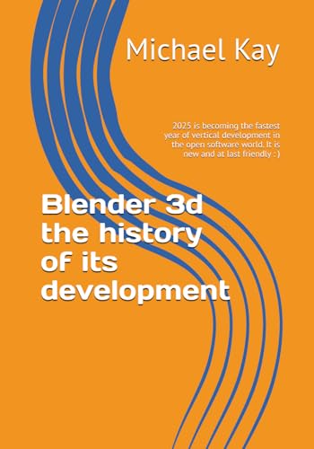 Blender 3d the history of its development: 2025 is becoming the fastest year of vertical development in the open software world. It is new and at last ... to have on your book shelf for 2025, Band 1) von Independently published