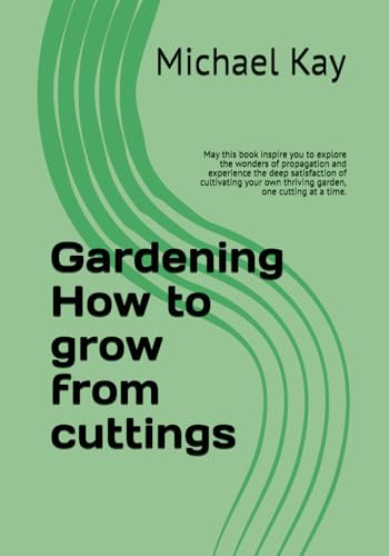 Gardening How to grow from cuttings: May this book inspire you to explore the wonders of propagation and experience the deep satisfaction of ... cutting at a time. (Gardening 2025, Band 2) von Independently published