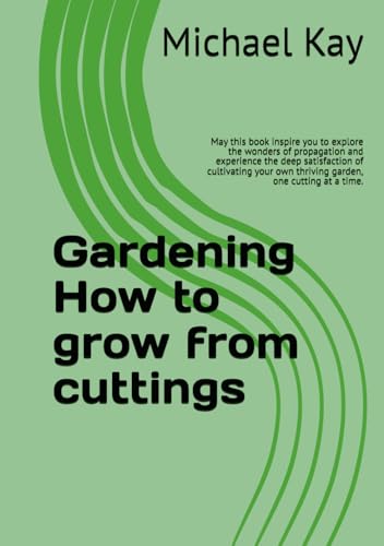 Gardening How to grow from cuttings: May this book inspire you to explore the wonders of propagation and experience the deep satisfaction of ... cutting at a time. (Gardening 2025, Band 2) von Independently published