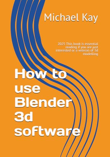 How to use Blender 3d software: 2025 This book is essential reading if you are just interested or a veteran of 3d modelling (Blender 3d If you are a ... to have on your book shelf for 2025, Band 2) von Independently published