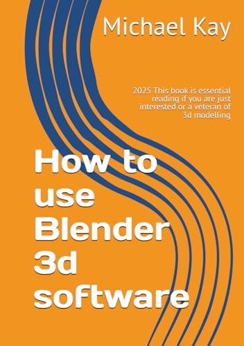 How to use Blender 3d software: 2025 This book is essential reading if you are just interested or a veteran of 3d modelling (Blender 3d If you are a ... to have on your book shelf for 2025, Band 2) von Independently published