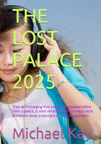 THE LOST PALACE: Then, as if emerging from a dream, it appeared before them: a palace, or what remained of one. It was a vision of majestic decay, a spectacle of crumbling grandeur. THE LOST PALACE: Then, as if emerging from a dream, it appeared before them: a palace, or what remained of one. It was a vision of majestic decay, a spectacle of crumbling grandeur. von Independently published