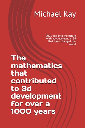 The mathematics that contributed to 3d development for over a 1000 years: 2025 and into the future with advancement in 3d that have changed our world The mathematics that contributed to 3d development for over a 1000 years: 2025 and into the future with advancement in 3d that have changed our world von Independently published