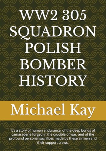 WW2 305 SQUADRON POLISH BOMBER HISTORY: It's a story of human endurance, of the deep bonds of camaraderie forged in the crucible of war, and of the ... made by these airmen and their support crews. WW2 305 SQUADRON POLISH BOMBER HISTORY: It's a story of human endurance, of the deep bonds of camaraderie forged in the crucible of war, and of the ... made by these airmen and their support crews. von Independently published