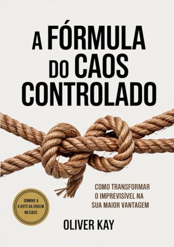 A FÓRMULA DO CAOS CONTROLADO: Como Transformar o Imprevisível na Sua Maior Vantagem von Independently published