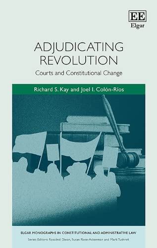 Adjudicating Revolution: Courts and Constitutional Change (Elgar Monographs in Constitutional and Administrative Law)