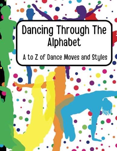 Dancing Through The Alphabet: A to Z of Dance Moves and Styles von Independently published