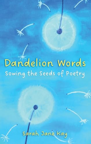 Dandelion Words: Sowing the Seeds of Poetry von Sarah Kay