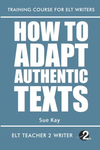 How To Adapt Authentic Texts (Training Course For ELT Writers, Band 29) von Independently published