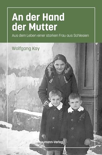 An der Hand der Mutter: Aus dem Leben einer starken Frau aus Schlesien von Laumann Druck und Verlag
