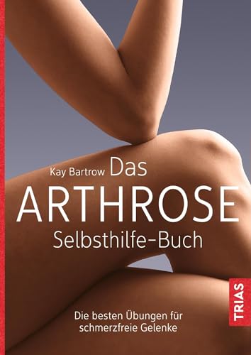 Das Arthrose-Selbsthilfe-Buch: Die besten Übungen für schmerzfreie Gelenke von Trias