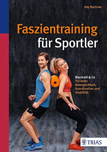 Faszientraining für Sportler: Blackroll & Co: Für mehr Beweglichkeit, Koordination und Stabilität Faszientraining für Sportler: Blackroll & Co: Für mehr Beweglichkeit, Koordination und Stabilität