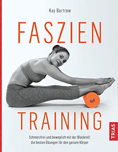 Faszientraining: Schmerzfrei und beweglich mit der Blackroll: die besten Übungen für den ganzen Körper Faszientraining: Schmerzfrei und beweglich mit der Blackroll: die besten Übungen für den ganzen Körper