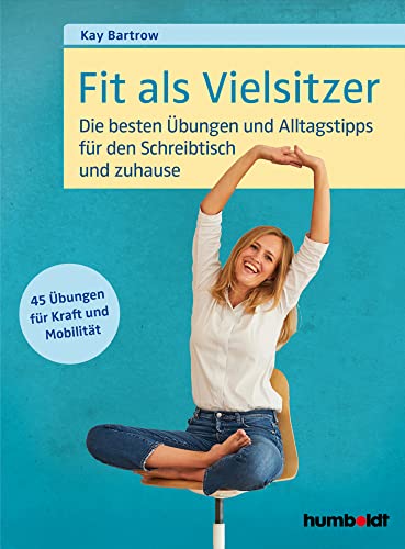 Fit als Vielsitzer: Die besten Übungen und Alltagstipps für den Schreibtisch und zuhause: Die besten Übungen und Alltagstipps für den Schreibtisch und zuhause. 45 Übungen für Kraft und Mobilität. Fit als Vielsitzer: Die besten Übungen und Alltagstipps für den Schreibtisch und zuhause: Die besten Übungen und Alltagstipps für den Schreibtisch und zuhause. 45 Übungen für Kraft und Mobilität.