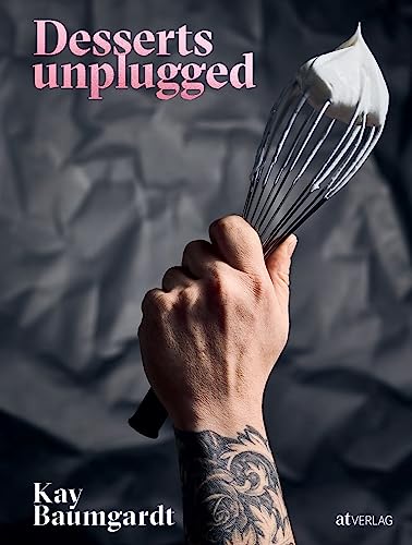 Desserts unplugged: Nachtisch vom Feinsten selbst machen: die Rezepte des Patissiers des Jahres 2020 von AT Verlag