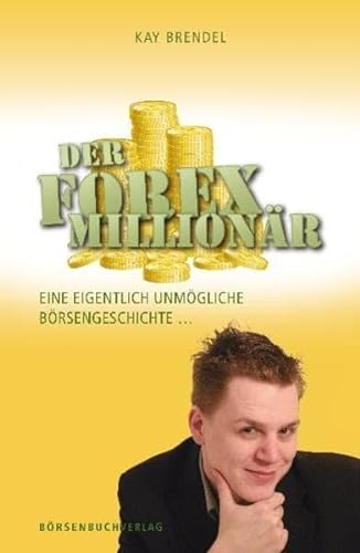 Der Forex-Millionär: Eine eigentlich unmögliche Börsengeschichte ...