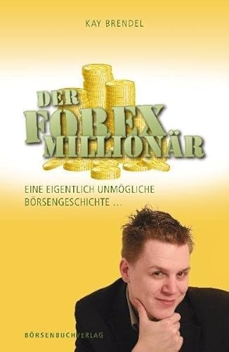 Der Forex-Millionär: Eine eigentlich unmögliche Börsengeschichte ...