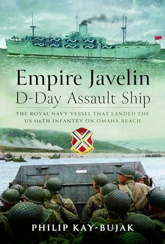 Empire Javelin, D-Day Assault Ship: The Royal Navy Vessel That Landed the Us 116th Infantry on Omaha Beach von Pen & Sword Maritime