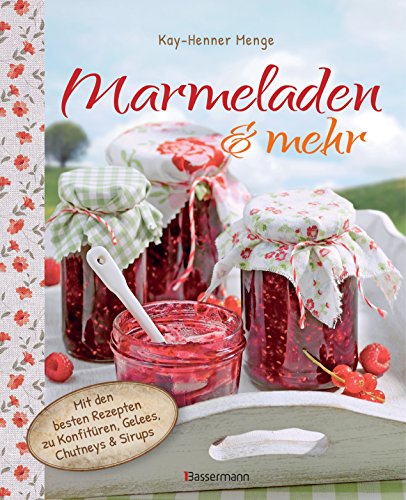 Marmeladen & mehr: Mit den besten Rezepten für Konfitüren, Gelees, Chutneys und Sirupe von Bassermann, Edition