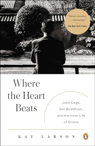 Where the Heart Beats: John Cage, Zen Buddhism, and the Inner Life of Artists