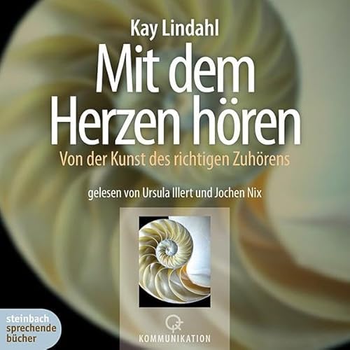 Mit dem Herzen hören: Von der Kunst des richtigen Zuhörens. Ungekürzte Lesung
