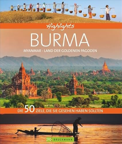 Highlights Burma – Myanmar, Land der goldenen Pagoden: Die 50 Ziele, die Sie gesehen haben sollten