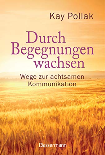 Durch Begegnungen wachsen - Wege zur achtsamen Kommunikation: Beispiele und Strategien für ein harmonisches Miteinander von Bassermann, Edition