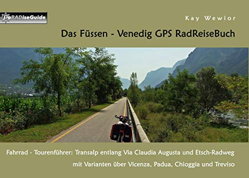 Das Füssen - Venedig GPS RadReiseBuch: Fahrrad - Tourenführer: Transalp entlang Via Claudia Augusta und Etsch-Radweg, mit Varianten über Vicenza, Padua, Chioggia und Treviso (PaRADise Guide)