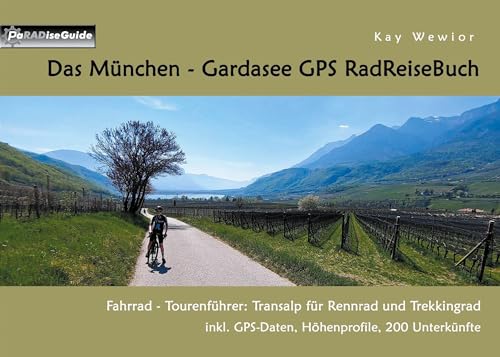 Das München - Gardasee GPS RadReiseBuch: Fahrrad - Tourenführer: Transalp für Rennrad und Trekkingrad, inkl. GPS-Daten, Höhenprofile, 200 Unterkünfte (PaRADise Guide)