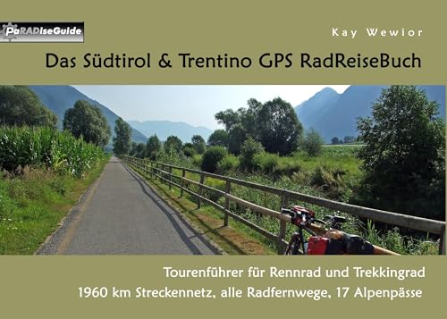 Das Südtirol & Trentino GPS RadReiseBuch: Tourenführer für Rennrad und Trekkingrad: 1960 km Streckennetz, alle Radfernwege, 17 Alpenpässe (PaRADise Guide)