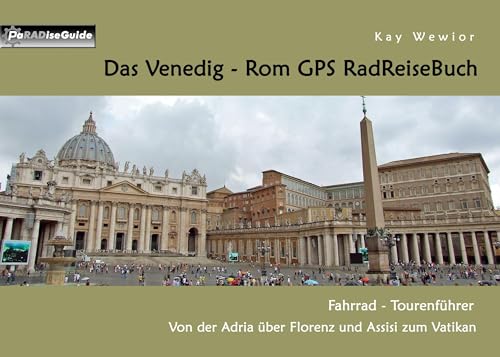 Das Venedig - Rom GPS RadReiseBuch: Fahrrad - Tourenführer: Von der Adria über Florenz und Assisi zum Vatikan (PaRADise Guide) von Books on Demand GmbH
