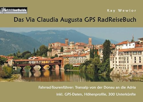 Das Via Claudia Augusta GPS RadReiseBuch: Fahrrad-Tourenführer: Transalp von der Donau an die Adria. inkl. GPS-Daten, Höhenprofile, 300 Unterkünfte (PaRADise Guide)
