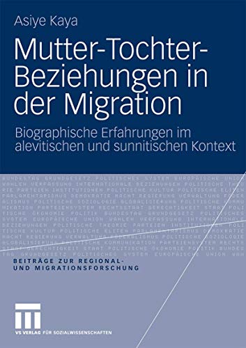 Mutter-Tochter-Beziehungen in der Migration: Biographische Erfahrungen im Alevitischen und Sunnitischen Kontext (Beiträge zur Regional- und Migrationsforschung) (German Edition)