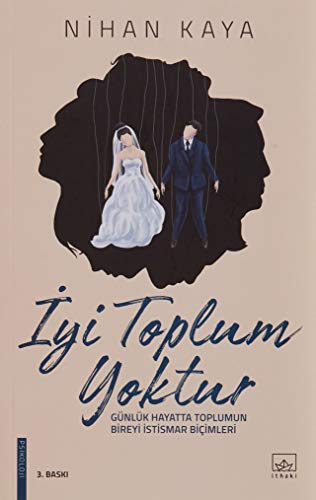 Iyi Toplum Yoktur: Günlük Hayatta Toplumun Bireyi Istismar Bicimleri: Günlük Hayatta Toplumun Bireyi İstismar Biçimleri von İthaki Yayınları