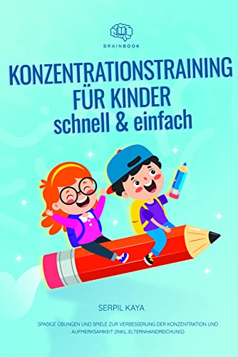 Konzentrationstraining für Kinder – schnell und einfach: Spaßige Übungen und Spiele zur Verbesserung der Konzentration und Aufmerksamkeit (inkl. Elternhandreichung) von BrainBook Verlag