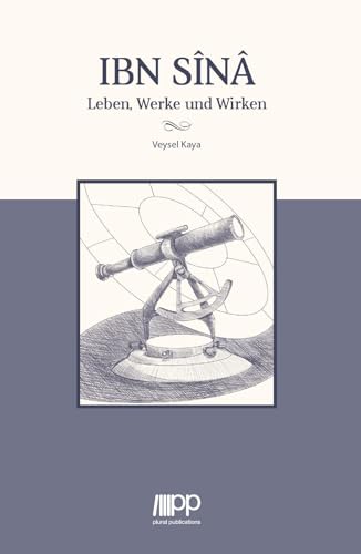 Ibn Sina: Leben, Werke und Wirken Ibn Sina: Leben, Werke und Wirken von PLURAL Publications