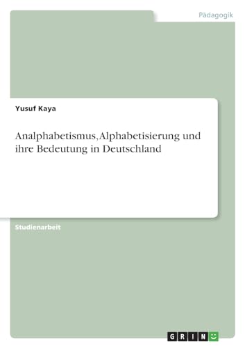 Analphabetismus, Alphabetisierung und ihre Bedeutung in Deutschland von GRIN Verlag