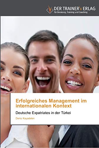 Erfolgreiches Management im internationalen Kontext: Deutsche Expatriates in der Türkei von Trainerverlag