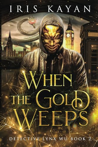 When the Gold Weeps: Detective Lynx Wu Book 2 von Iris Kayan